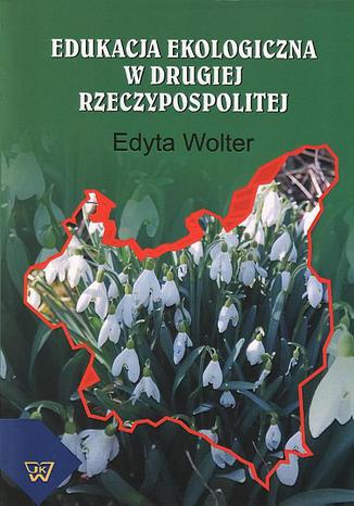 Edukacja ekologiczna w Drugiej Rzeczypospolitej Edyta Wolter - okladka książki