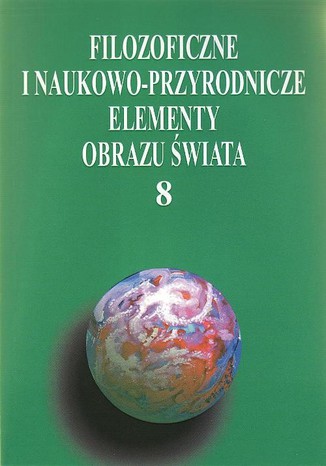 Filozoficzne i naukowo-przyrodnicze elementy obrazu świata, t.8 Anna Lemańska - okladka książki