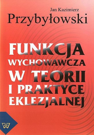 Funkcja wychowawcza w teorii i praktyce eklezjalnej Jan Przybyłowski - okladka książki