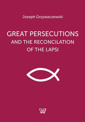 Great persecutions and the reconciliation of the lapsi Józef Grzywaczewski - okladka książki