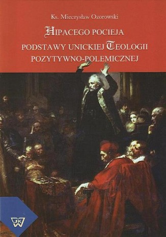 Hipacego Pocieja podstawy unickiej teologii pozytywno-polemicznej Mieczysław Ozorowski - okladka książki