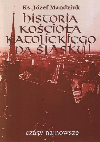 Historia Kościoła Katolickiego na Śląsku t. 4 cz. 1. Archidiecezja wrocławska Józef Mandziuk - okladka książki