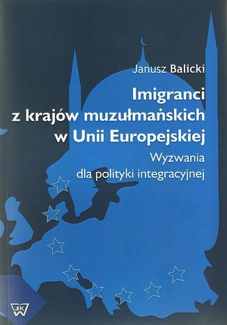Imigranci  z krajów muzułmańskich w Unii Europejskiej Janusz Balicki - okladka książki