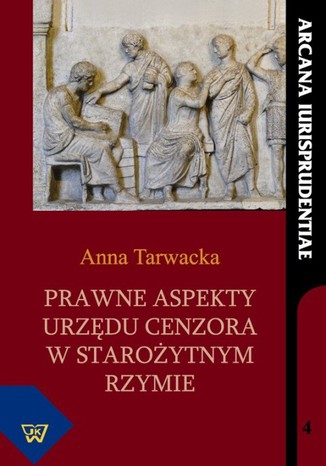 Prawne aspekty urzędu cenzora w starożytnym Rzymie Anna Tarwacka - okladka książki