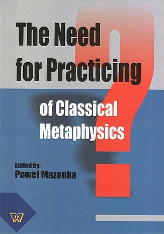 The Need for Practicing for Classical Metaphysics Paweł Mazanka - okladka książki