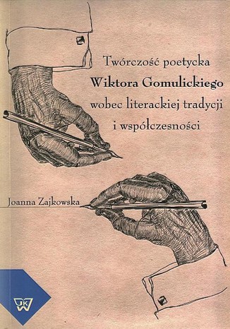 Twórczość poetycka Wiktora Gomulickiego w kontekście tradycji i nowoczesności Joanna Zajkowska - okladka książki