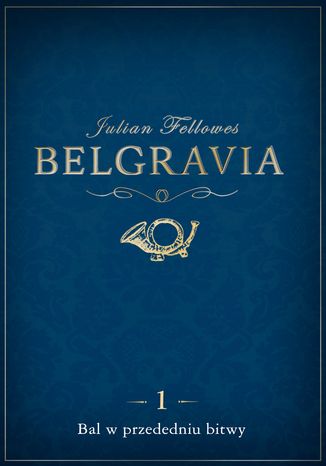 Belgravia Bal w przededniu bitwy - odcinek 1 Julian Fellowes - okladka książki