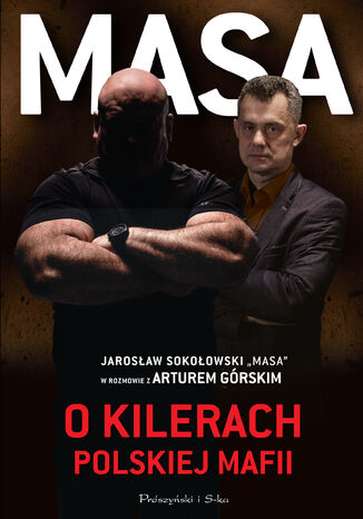 Masa o kilerach polskiej mafii. Jarosław Sokołowski "Masa" w rozmowie z Arturem Górskim Artur Górski - okladka książki