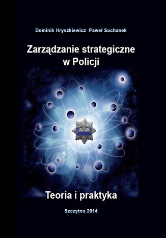 Zarządzanie strategiczne w Policji. Teoria i praktyka Dominik Hryszkiewicz, Paweł Suchanek - okladka książki