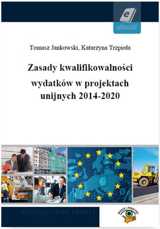 Zasady kwalifikowalności wydatków w projektach unijnych 2014-2020 Tomasz Jankowski, Katarzyna Trzpioła - okladka książki