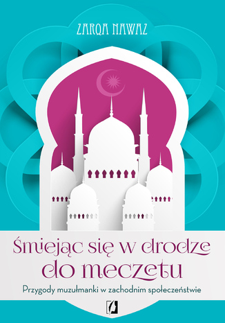 Śmiejąc się w drodze do meczetu. Przygody muzułmanki w zachodnim społeczeństwie Zarqa Nawaz - okladka książki
