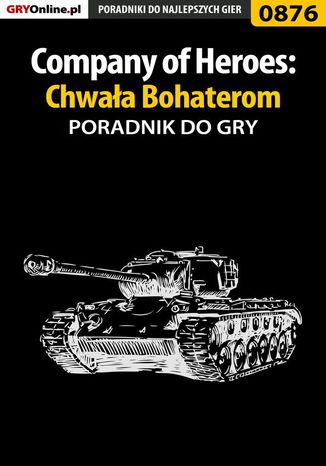 Company of Heroes: Chwała Bohaterom - poradnik do gry Paweł "PaZur76" Surowiec - okladka książki
