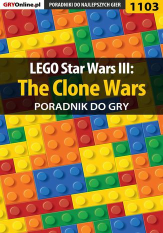 LEGO Star Wars III: The Clone Wars - poradnik do gry Michał "Kwiść" Chwistek, Michał "Wolfen" Basta - okladka książki