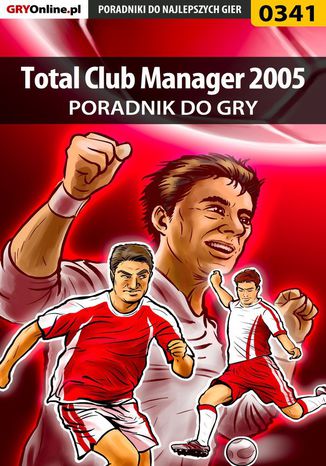 Total Club Manager 2005 - poradnik do gry Artur "Roland" Dąbrowski, Patryk "Pepsi" Purczyński - okladka książki