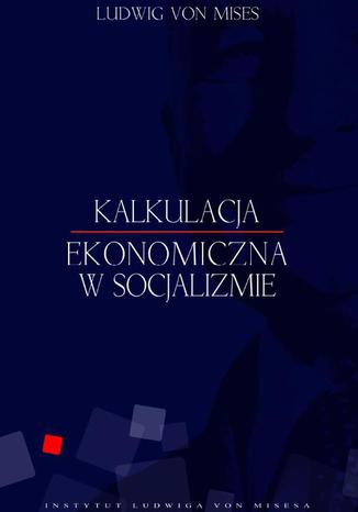 Kalkulacja ekonomiczna w socjalizmie Ludwig von Mises - okladka książki
