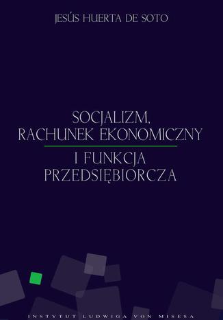 Socjalizm, rachunek ekonomiczny i funkcja przedsiębiorcza Jesús Huerta de Soto - okladka książki