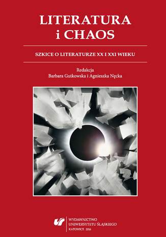 Literatura i chaos. Szkice o literaturze XX i XXI wieku red. Barbara Gutkowska, Agnieszka Nęcka - okladka książki