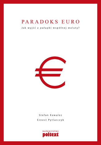 Paradoks euro. Jak wyjść z pułapki wspólnej waluty? Stefan Kawalec, Ernest Pytlarczyk - okladka książki