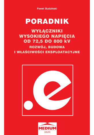 Wyłączniki wysokiego napięcia od 72,5 do 800 kV. Rozwój, budowa i właściwości eksploatacyjne. Poradnik Paweł Budziński - okladka książki