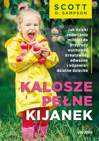 Kalosze pełne kijanek. Jak dzięki rozwijaniu miłości do przyrody wychować kreatywne, odważne i odpowiedzialne dziecko Scott Sampson - okladka książki