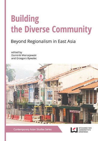 Building the Diverse Community. Beyond Regionalism in East Asia Dominik Mierzejwski, Grzegorz Bywalec - okladka książki