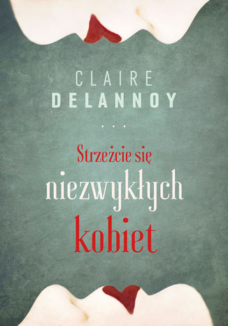 Strzeżcie się niezwykłych kobiet Claire Delannoy - okladka książki