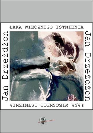 Łąka wiecznego istnienia wybór wierszy z lat 1973-1990 Jan Drzeżdżon - okladka książki