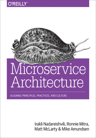 Microservice Architecture. Aligning Principles, Practices, and Culture Irakli Nadareishvili, Ronnie Mitra, Matt McLarty - okladka książki