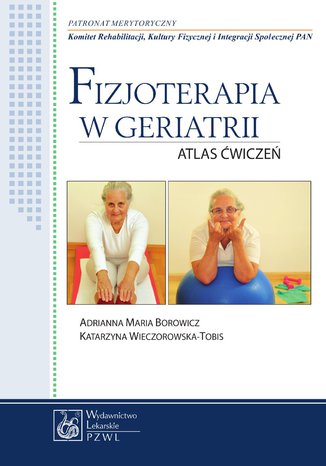 Fizjoterapia w geriatrii. Atlas ćwiczeń Adrianna Maria Borowicz, Katarzyna Wieczorowska-Tobis - okladka książki