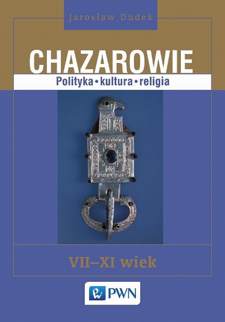 Chazarowie. Polityka kultura religia Jarosław Dudek - okladka książki