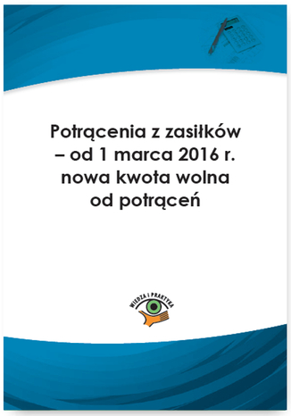 Potrącenia z zasiłków - od 1 marca 2016 r. nowa kwota wolna od potrąceń Elżbieta Młynarska-Wełpa - okladka książki