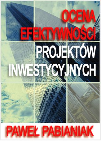 Ocena Efektywności Projektów Inwestycyjnych Paweł Pabianiak - okladka książki