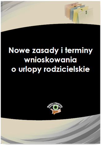 Nowe zasady i terminy wnioskowania o urlopy rodzicielskie Katarzyna Czajkowska-Matosiuk - okladka książki