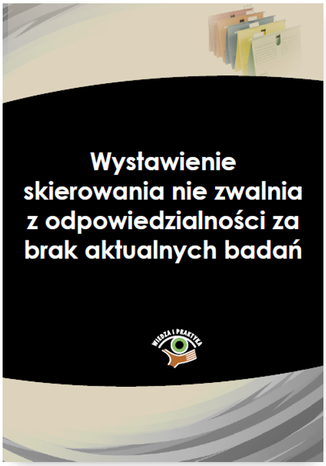 Wystawienie skierowania nie zwalnia z odpowiedzialności za brak aktualnych badań Grażyna Mazur - okladka książki