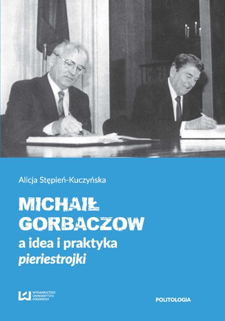 Michaił Gorbaczow a idea i praktyka pieriestrojki Alicja Stępień-Kuczyńska - okladka książki