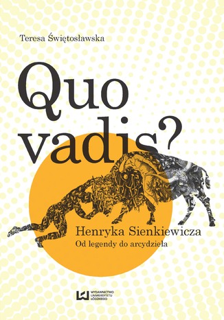 Quo vadis? Henryka Sienkiewicza. Od legendy do arcydzieła Teresa Świętosławska - okladka książki