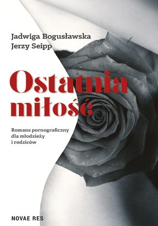 Ostatnia miłość. Romans pornograficzny dla młodzieży i rodziców Jadwiga Bogusławska, Jerzy Seipp - okladka książki