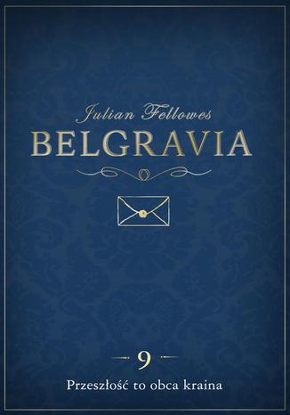 Belgravia Przeszłość to obca kraina - odcinek 9 Julian Fellowes - okladka książki