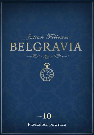 Belgravia Przeszłość powraca - odcinek 10 Julian Fellowes - okladka książki
