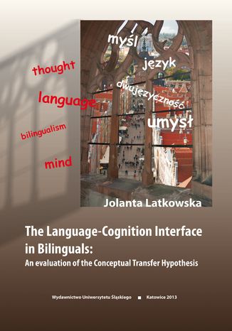 The Language-Cognition Interface in Bilinguals: An evaluation of the Conceptual Transfer Hypothesis Jolanta Latkowska - okladka książki