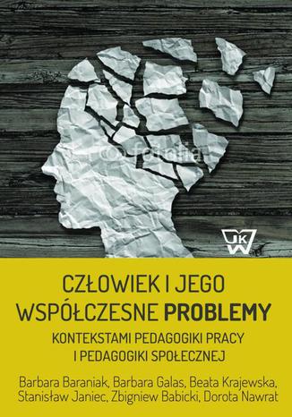 Człowiek i jego współczesne problemy kontekstami pedagogiki pracy i pedagogiki społecznej Barbara Baraniak, Beata Krajewska, Stanisław Janiec, Barbara Galas, Zbigniew Babicki, Dorota Nawrat - okladka książki