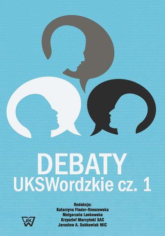 Debaty UKSWordzkie Część 1 Krzysztof Marcyński, Katarzyna Flader-Rzeszowska, Małgorzata Laskowska, Jarosław Sobkowiak - okladka książki
