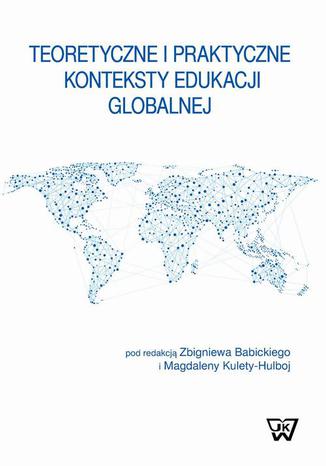 Teoretyczne i praktyczne konteksty edukacji globalnej Zbigniew Babicki Magdalena Kuleta-Hulboj - okladka książki