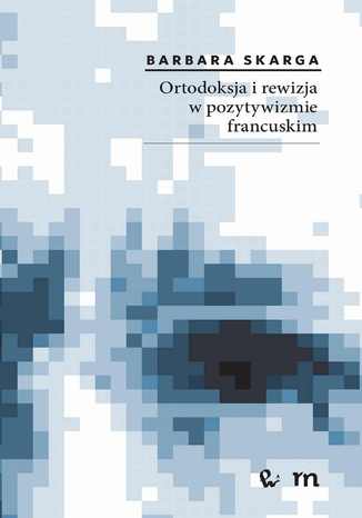 Ortodoksja i rewizja w pozytywizmie francuskim Barbara Skarga - okladka książki