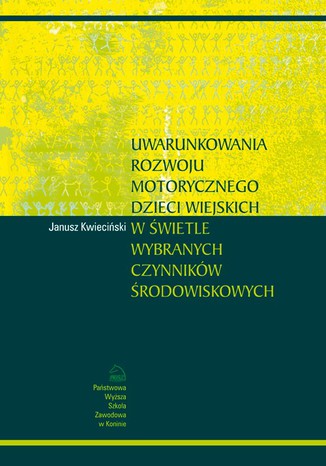 Uwarunkowania rozwoju motorycznego dzieci wiejskich w świetle wybranych czynników środowiskowych Janusz Kwieciński - okladka książki