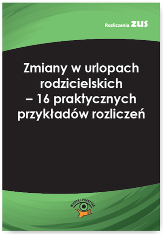 Zmiany w urlopach rodzicielskich - 16 praktycznych przykładów rozliczeń Agnieszka Ślązak - okladka książki