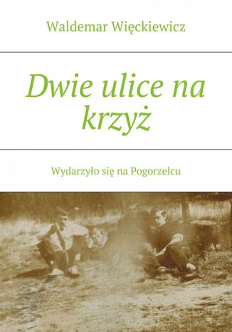 Dwie ulice na krzyż Waldemar Więckiewicz - okladka książki