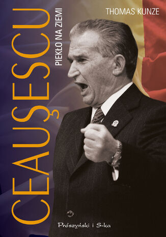 Ceausescu. Piekło na ziemi Thomas Kunze - okladka książki