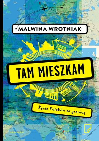 Tam mieszkam. Życie Polaków za granicą Malwina Wrotniak - okladka książki