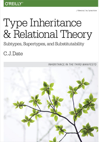 Type Inheritance and Relational Theory. Subtypes, Supertypes, and Substitutability C. J. Date - okladka książki
